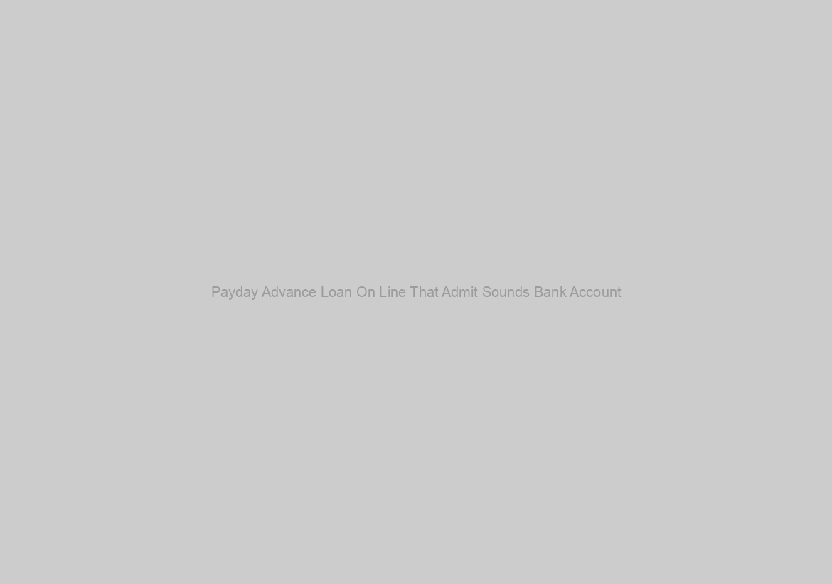 Payday Advance Loan On Line That Admit Sounds Bank Account
